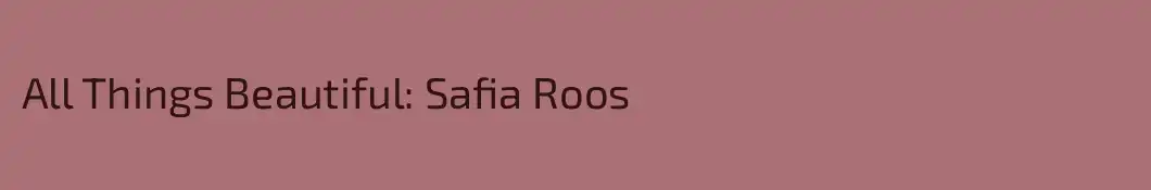 All Things Beautiful: Safia Roos